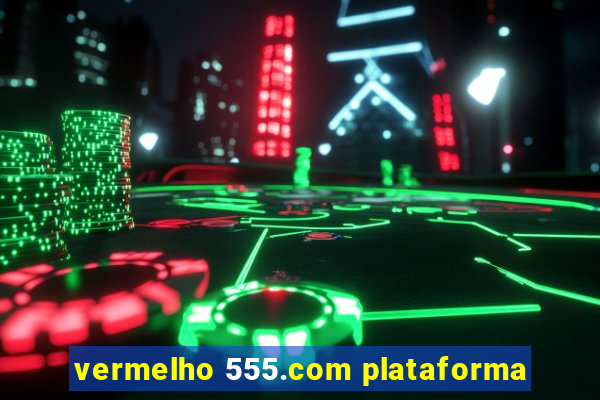 vermelho 555.com plataforma